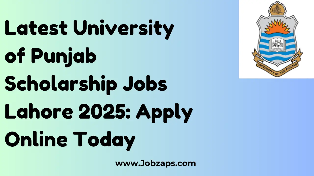 Latest University of Punjab Scholarship Jobs Lahore 2025: Apply Online Today