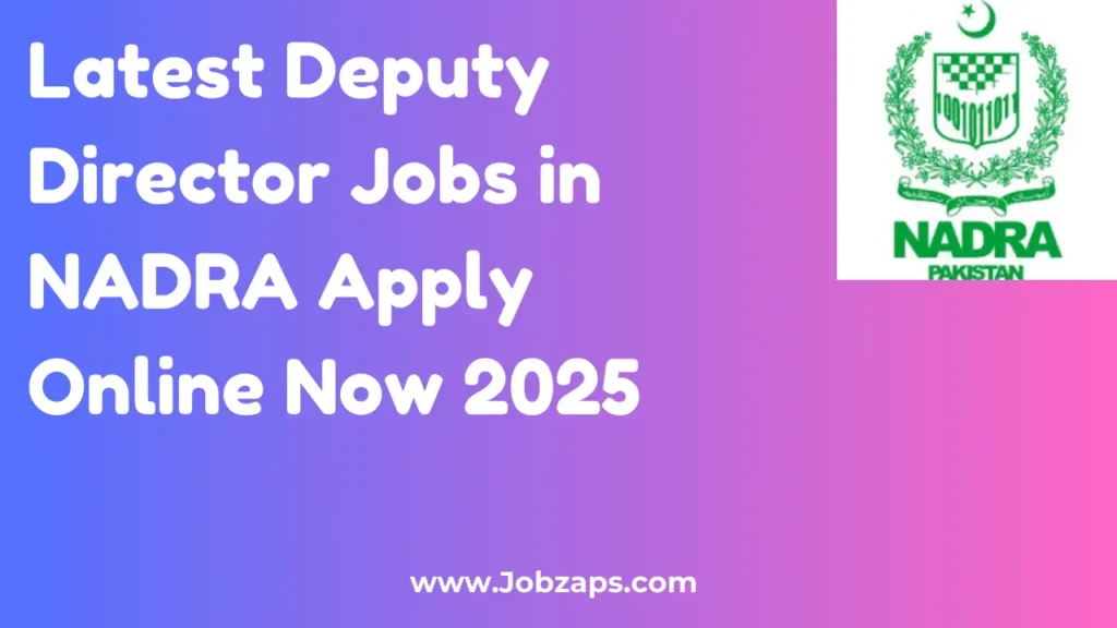 Latest Deputy Director Jobs in NADRA Apply Online Now 2025
