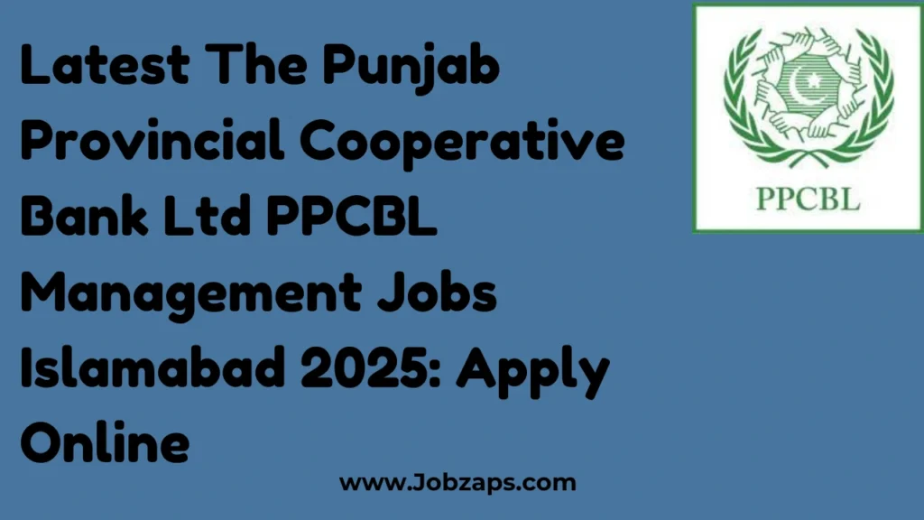 Latest The Punjab Provincial Cooperative Bank Ltd PPCBL Management Jobs Islamabad 2025: Apply Online